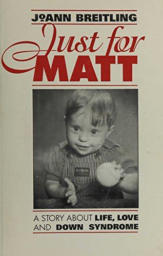 just for matt joann breitling|Just for Matt: A Story About Life, Love, and Down syndrome by .